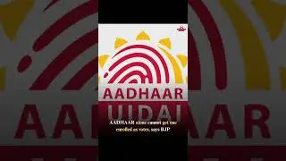 AADHAAR alone cannot get one enrolled as voter, says BJP