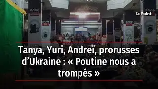 Tanya, Yuri, Andre&iuml;, prorusses d&rsquo;Ukraine : &laquo; Poutine nous a tromp&eacute;s &raquo;