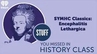 SYMHC Classics: Encephalitis Lethargica | STUFF YOU MISSED IN HISTORY CLASS