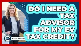 Do I Need a Tax Advisor for My EV Tax Credit?