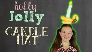 HOLLY JOLLY CANDLE HAT Balloon Animal Tutorial - Learn Balloon Animals with Holly!