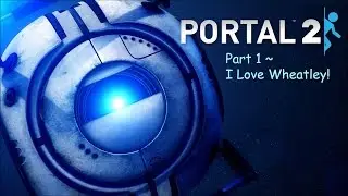 I Love Wheatley! ~ Portal 2 Part 1