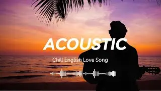 Acoustic Romance 💖 Chill & Cozy Love Songs for Relaxing Moments