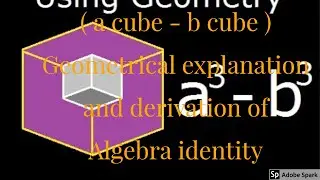 ( a cube - b cube )Geometrical explanation and derivation of Algebra identity