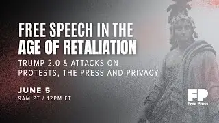 Free Speech in the Age of Retaliation: Trump 2.0 & Attacks on Protests, the Press and Privacy