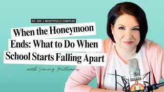 332: When the Honeymoon Period Ends — What to Do When School Starts Falling Apart