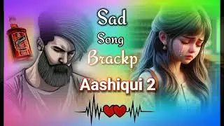 [ Brackp Song ] Sad 😢 Love} Aashiqui 3}
