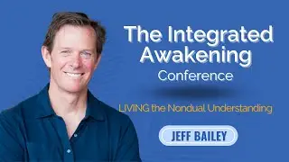 Jeff Bailey Integrated Awakening Conference and Nonduality