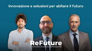 Francesco Martini, Denis Andrian, Giulio Azzolini -  ReFuture, FORUM DELL&rsquo;ECONOMIA IMMOBILIARE