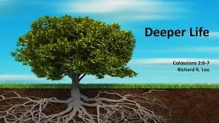 Deeper Life  -  Colossians 2:6-7 by Pastor Richard R. Lee