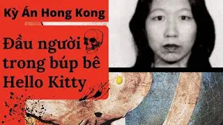 [ Hello Kitty Murder - Full ] Rùng rợn đầu người được nhồi bên trong búp bê Hello Kitty tại HongKong