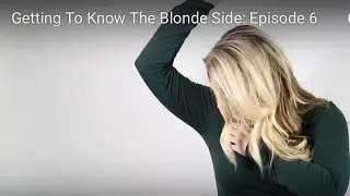 Getting To Know The Blonde Side: Episode 6