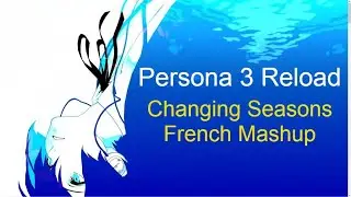 Changing Seasons (French mashup) - Persona 3 Reload