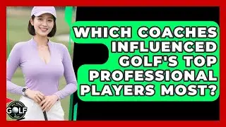 Which Coaches Influenced Golf's Top Professional Players Most? - All About Golf Pros