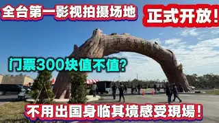 全台第一影視拍攝基地正式開放門票，300到底值不值？不用出國身臨其境感受現場！