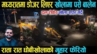 मध्यरातमा डोजर लिएर धोबीखोला सफा गर्दै बालेन - Balen shah dhobikhola River Cleaning Night Work Dojar