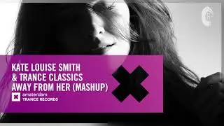 VOCAL TRANCE: Kate Louise Smith & Trance Classics - Away From Her (Mashup) + LYRICS