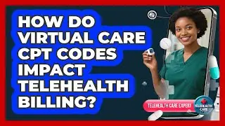 How Do Virtual Care CPT Codes Impact Telehealth Billing? - Telehealth Care Expert