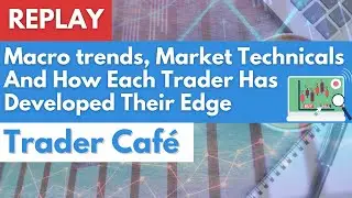 Macro trends, Market Technicals And How Each Trader Has Developed Their Edge | Trader Caf&eacute; [REPLAY]