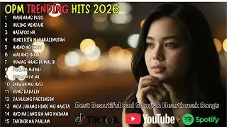 Top OPM Tagalog Love Songs 2026 💗 Best Beautiful Romantic Playlist for Broken Hearts