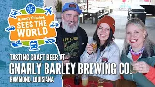 BRANDY YANCHYK SEES THE WORLD - Tasting Craft Beer at Gnarly Barley Brewing Co. (Hammond, Louisiana)