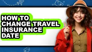 How to Change Travel Insurance Date (only Way)