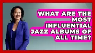 What Are the Most Influential Jazz Albums of All Time? | Jazz Music Legends
