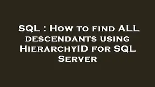SQL : How to find ALL descendants using HierarchyID for SQL Server