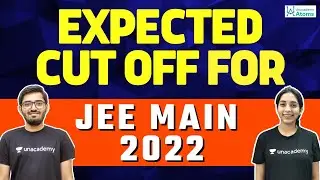 Expected Cut Off: JEE Main 2022 | Unacademy Atoms | Nishant Vora | Sakshi Vora