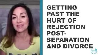 Getting Past the Hurt of Rejection Post Separation and Divorce - It's Possible!