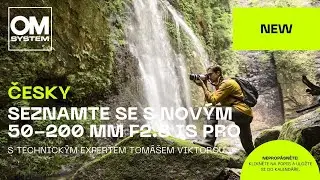 Představen&iacute; nov&eacute;ho objektivu OM SYSTEM M.Zuiko 50-200mm F2.8 IS PRO