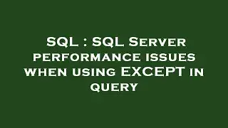 SQL : SQL Server performance issues when using EXCEPT in query