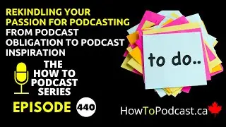Rekindling Your Passion for Podcasting - From Podcast Obligation to Podcast Inspiration