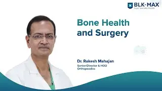 Bone Health & Surgery │ Dr. Rakesh Mahajan │ BLK-Max Hospital