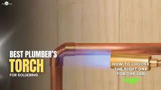 Best Plumber&rsquo;s Torch for Soldering: How to Choose the Right One for the Job