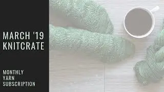 March '19 Knitcrate Unboxing - Last Month
