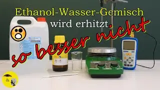 Ethanol-Wasser-Gemisch erhitzen - so besser nicht 😲