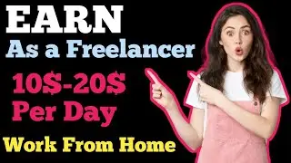 Earn As A Freelancer 2023 | $10 to $20 Per Day | Work From Home Without Investment