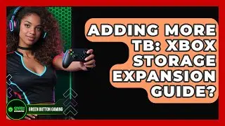 Adding More TB: Xbox Storage Expansion Guide? - Green Button Gaming