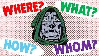 The Where What How and Whom of Doctor Doom