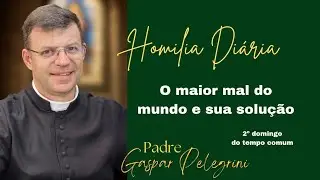 O maior mal do mundo e sua solução. Homilia para o 2º domingo do tempo comum. 