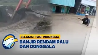 Curah Hujan Tinggi, Palu dan Donggala Banjir - [Selamat Pagi Indonesia]