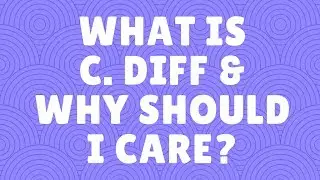 What is C. diff and why should I care?