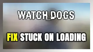 Как исправить ошибку Watch Dogs, которая зависла на экране загрузки / не загружается