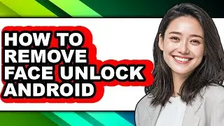 How to Remove Face Unlock Android - Easy Guide