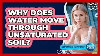 Why Does Water Move Through Unsaturated Soil?