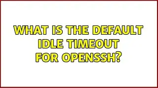 Unix & Linux: What is the default idle timeout for OpenSSH? (4 Solutions!!)