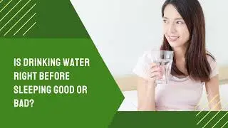 Is Drinking Water Right Before Sleeping Good or Bad?
