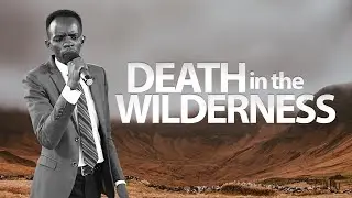 Death in the wilderness | Pastor Sam Macharia