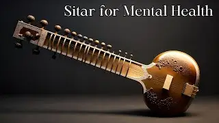 Sitar for Mental Health | Healing Music to Stop Overthinking & Anxiety Relief l Eternal Tarang